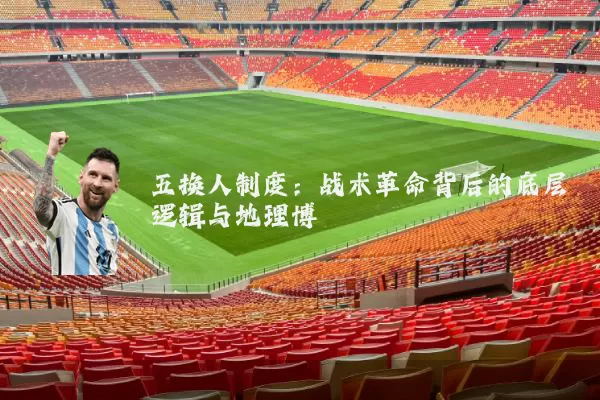 五换人制度:战术革命背后的底层逻辑与地理博弈