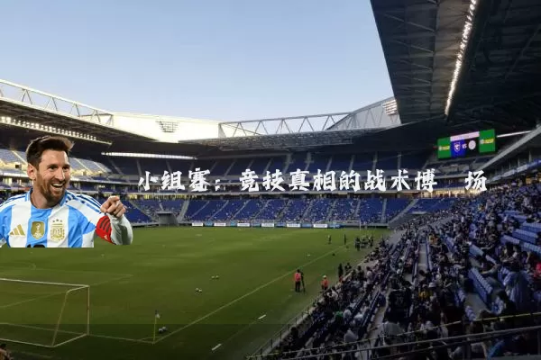 小组赛:竞技真相的战术博弈场