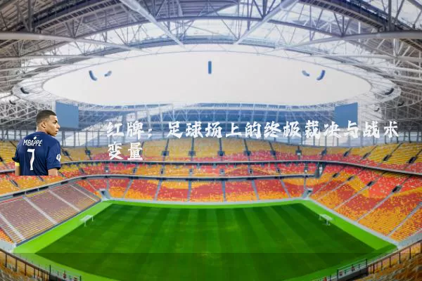 红牌：足球场上的终极裁决与战术变量