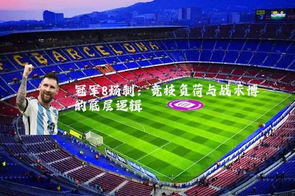 冠军8场制:竞技负荷与战术博弈的底层逻辑