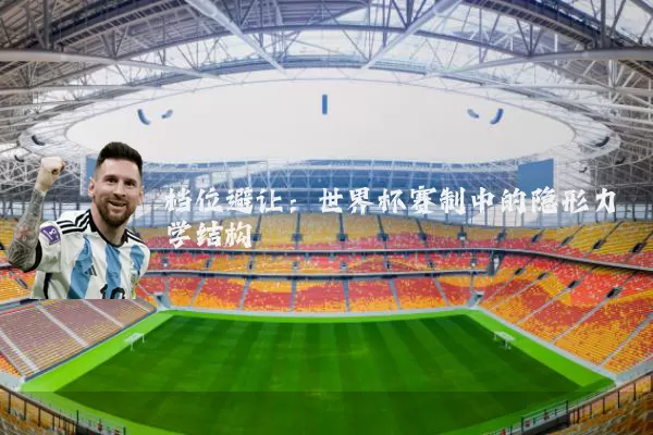 档位避让:世界杯赛制中的隐形力学结构