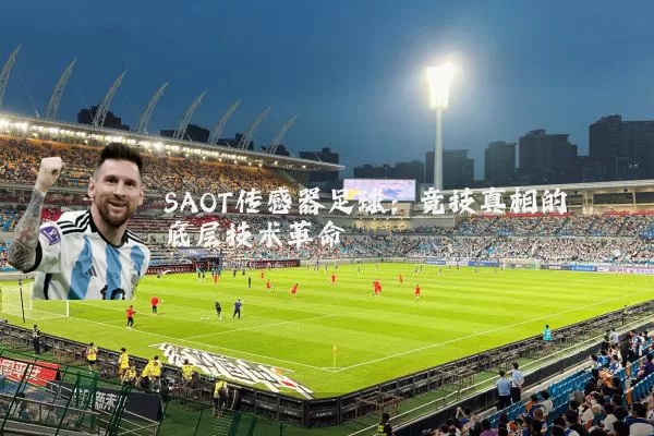 SAOT传感器足球:竞技真相的底层技术革命